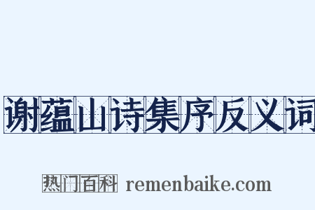 谢蕴山诗集序反义词是什么意思的图片